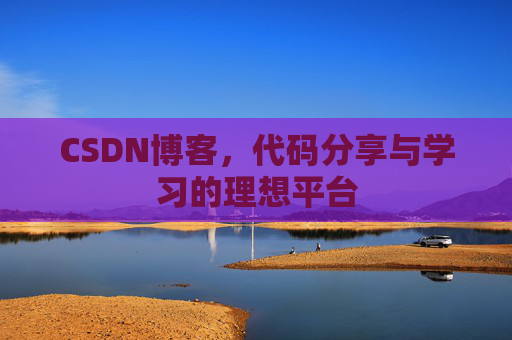 CSDN博客,代码分享与学习的理想平台
